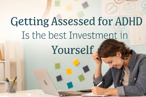 Why getting assessed for ADHD is the best investment in yourself